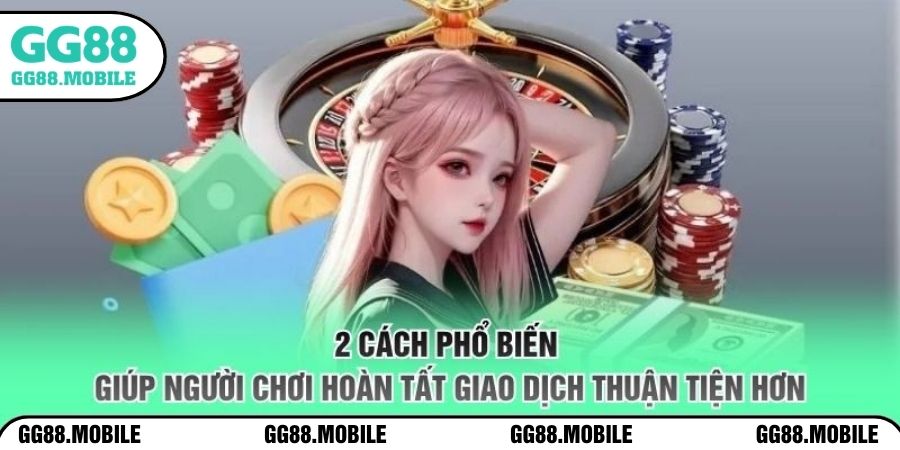 2 cách phổ biến giúp người chơi hoàn tất giao dịch thuận tiện hơn