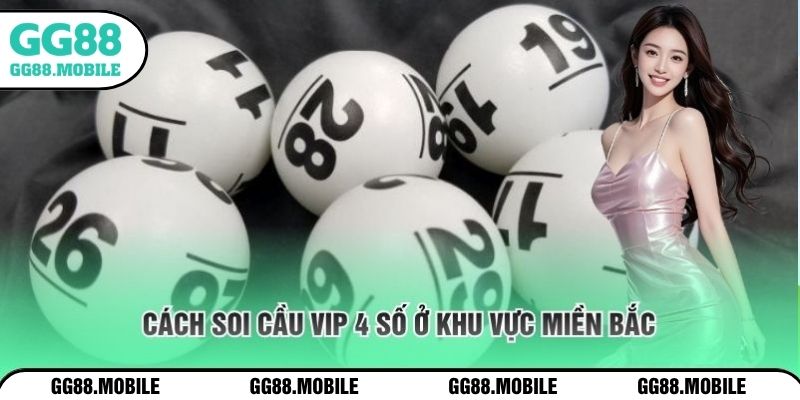 Cách soi cầu VIP 4 số ở khu vực miền Bắc