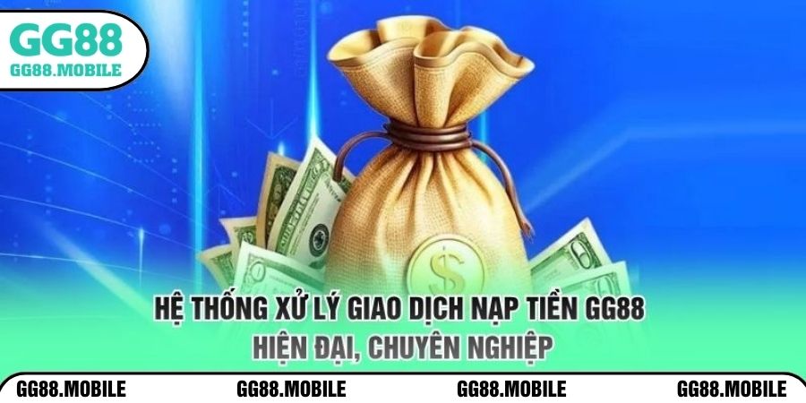 Hệ thống xử lý giao dịch nạp tiền GG88 hiện đại, chuyên nghiệp