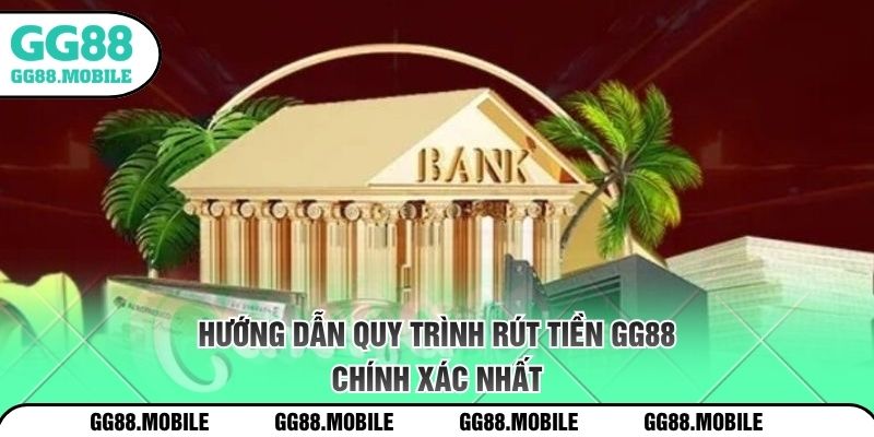 Hướng dẫn quy trình rút tiền GG88 chính xác nhất