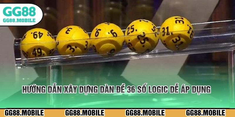 Hướng dẫn xây dựng dàn đề 36 số logic dễ áp dụng 