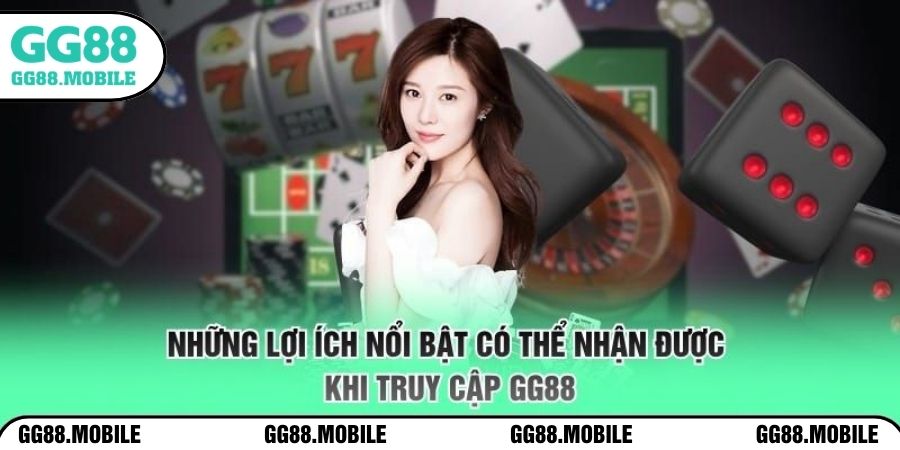 Những lợi ích nổi bật có thể nhận được khi truy cập GG88