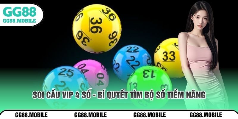 Soi Cầu VIP 4 Số - Bí Quyết Tìm Bộ Số Tiềm Năng Mỗi Ngày