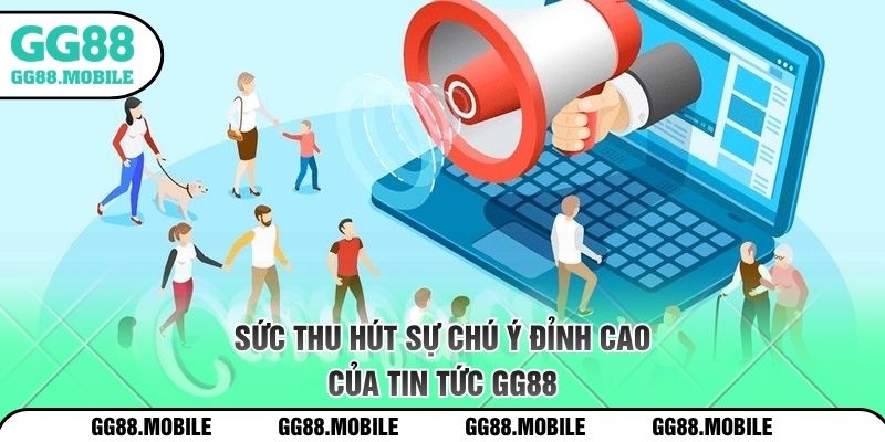 Sức thu hút sự chú ý đỉnh cao của tin tức GG88