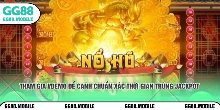 Tham gia vòng  demo để canh chuẩn xác thời gian trúng jackpot 