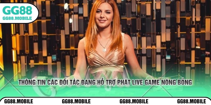 Thông tin các đối tác đang hỗ trợ phát live game nóng bỏng 