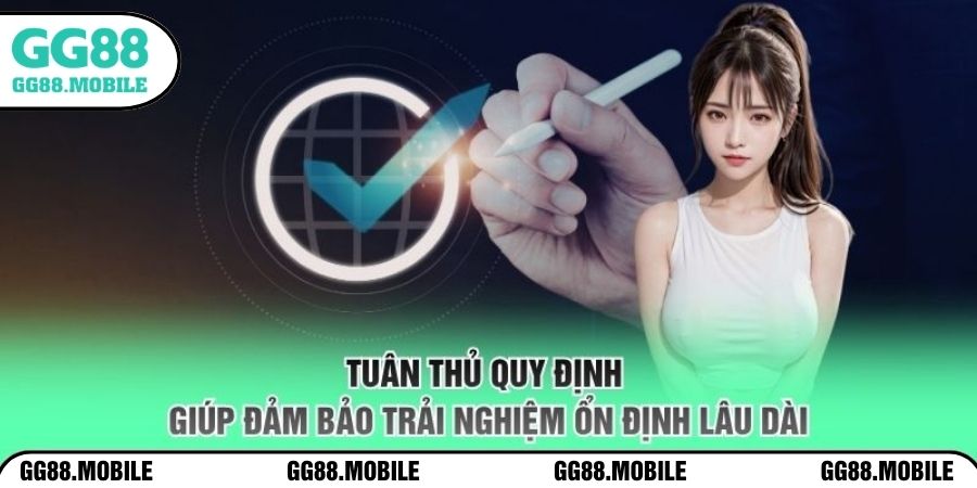 Tuân thủ quy định giúp đảm bảo trải nghiệm ổn định lâu dài