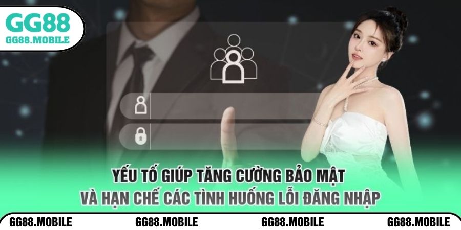 Yếu tố giúp tăng cường bảo mật và hạn chế các tình huống lỗi đăng nhập